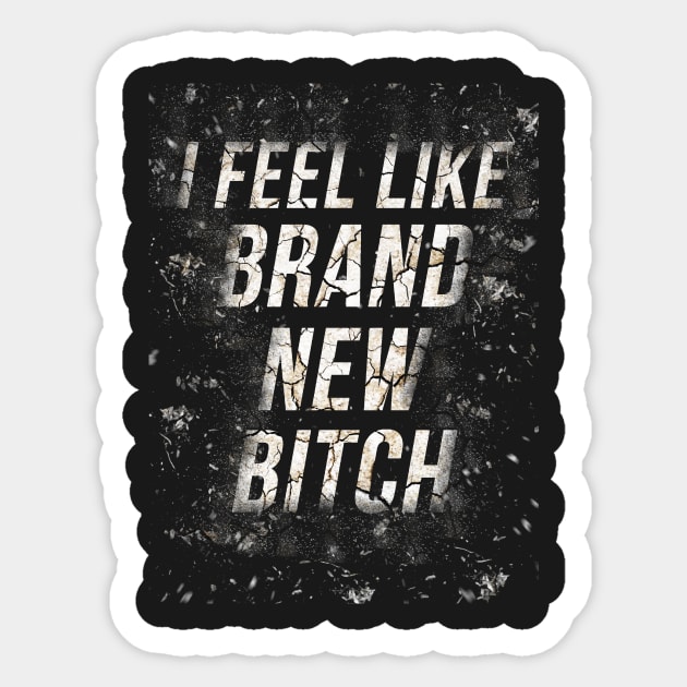 I feel like brand new bitch Sticker by astaisaseller